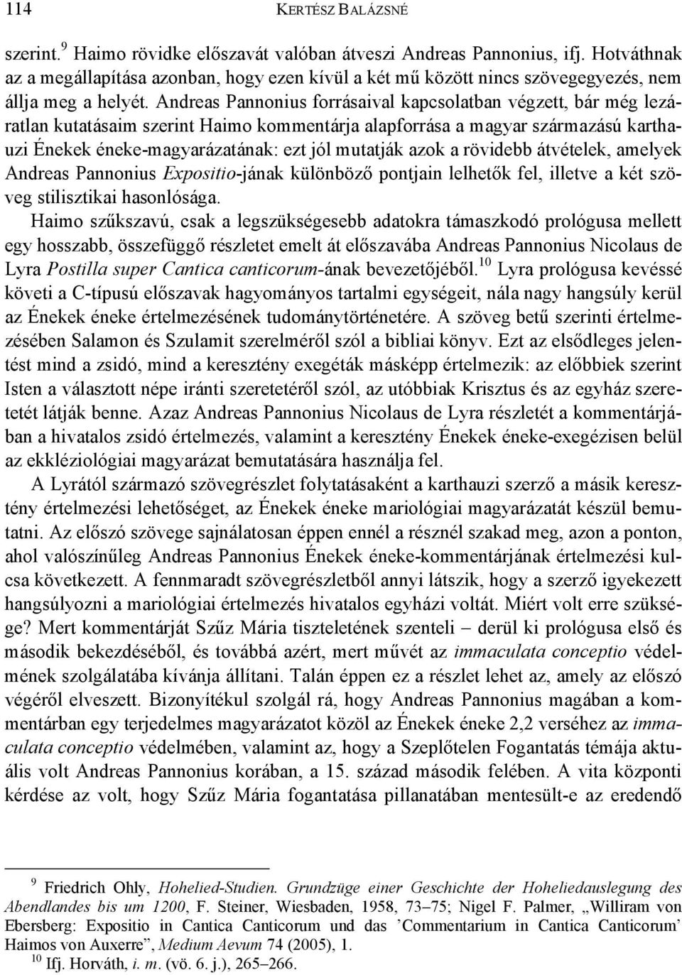 Andreas Pannonius forrásaival kapcsolatban végzett, bár még lezáratlan kutatásaim szerint Haimo kommentárja alapforrása a magyar származású karthauzi Énekek éneke-magyarázatának: ezt jól mutatják