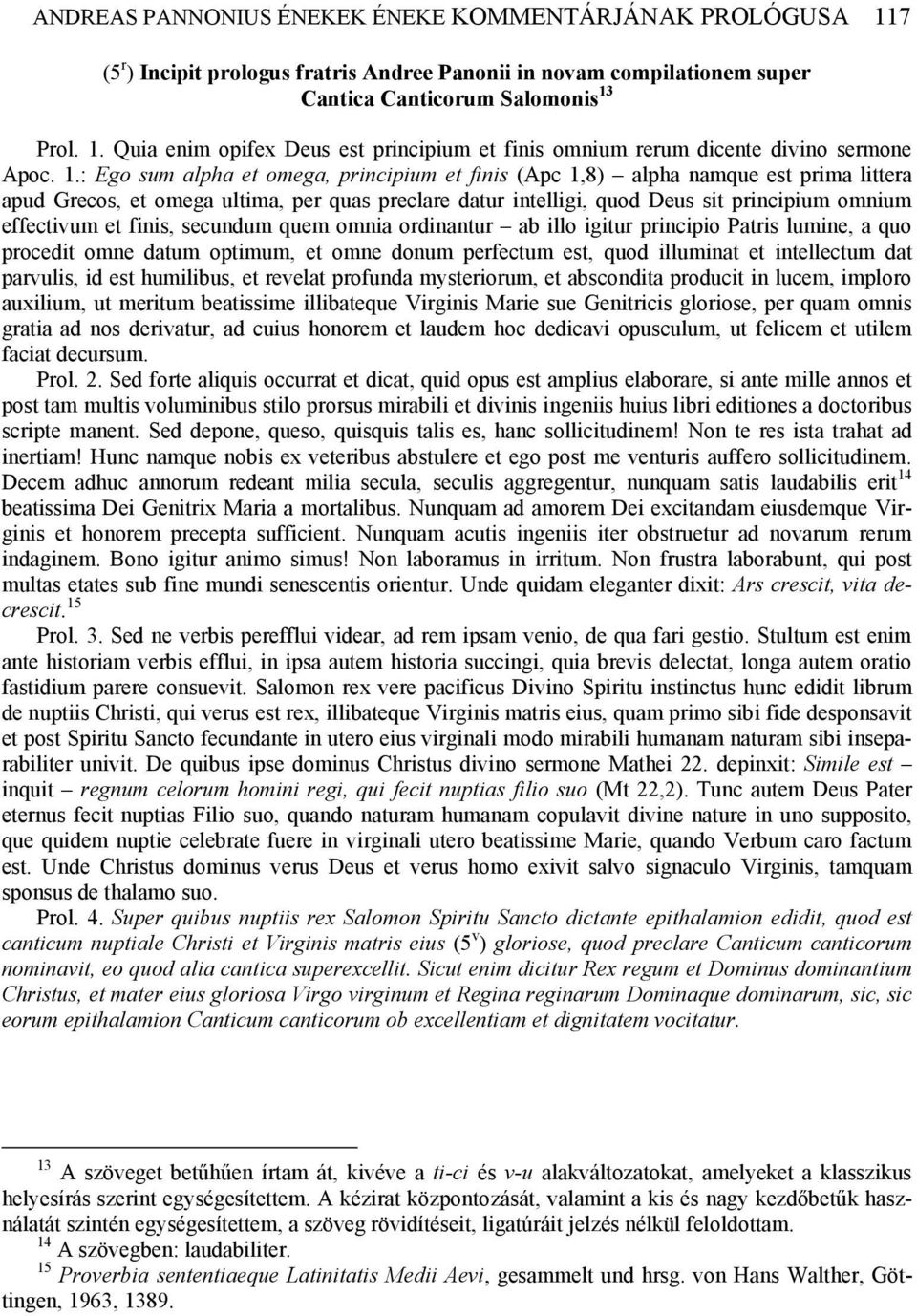 finis, secundum quem omnia ordinantur ab illo igitur principio Patris lumine, a quo procedit omne datum optimum, et omne donum perfectum est, quod illuminat et intellectum dat parvulis, id est