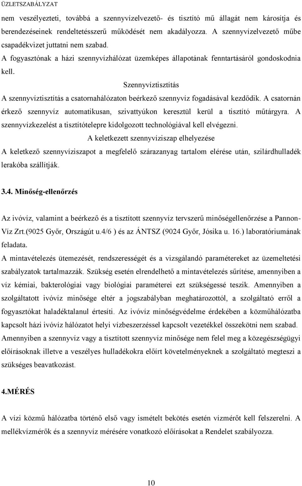 Szennyvíztisztítás A szennyvíztisztítás a csatornahálózaton beérkező szennyvíz fogadásával kezdődik. A csatornán érkező szennyvíz automatikusan, szivattyúkon keresztül kerül a tisztító műtárgyra.