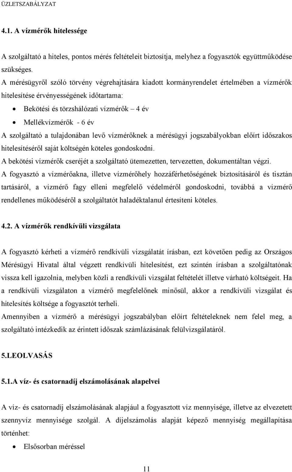 szolgáltató a tulajdonában levő vízmérőknek a mérésügyi jogszabályokban előírt időszakos hitelesítéséről saját költségén köteles gondoskodni.