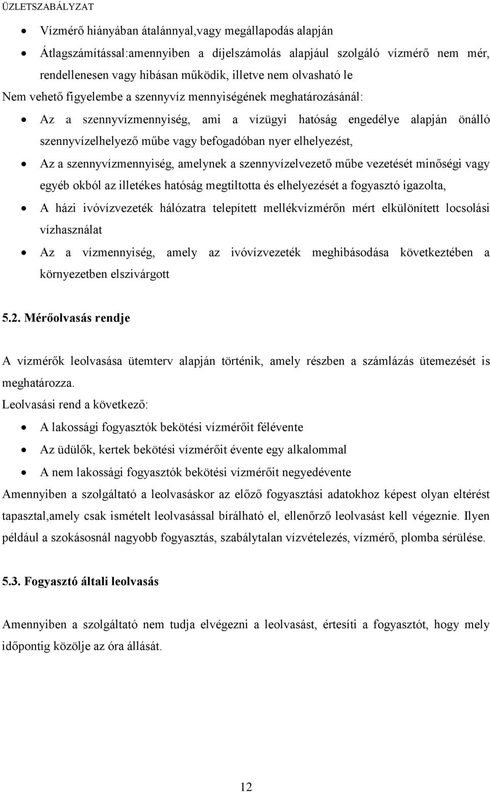 szennyvízmennyiség, amelynek a szennyvízelvezető műbe vezetését minőségi vagy egyéb okból az illetékes hatóság megtiltotta és elhelyezését a fogyasztó igazolta, A házi ivóvízvezeték hálózatra