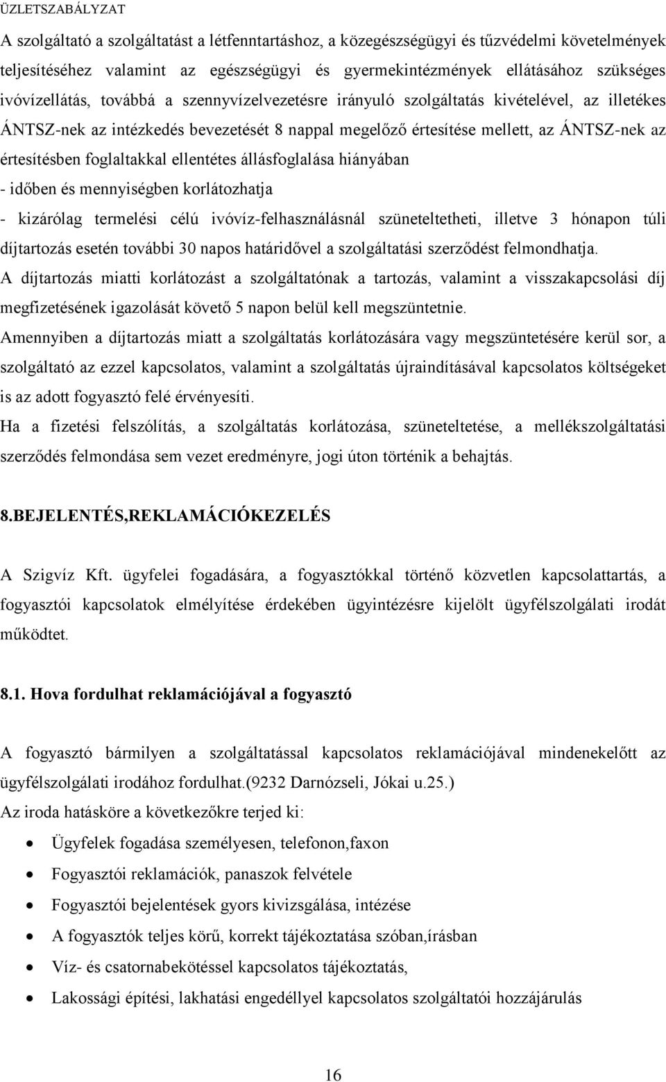 ellentétes állásfoglalása hiányában - időben és mennyiségben korlátozhatja - kizárólag termelési célú ivóvíz-felhasználásnál szüneteltetheti, illetve 3 hónapon túli díjtartozás esetén további 30