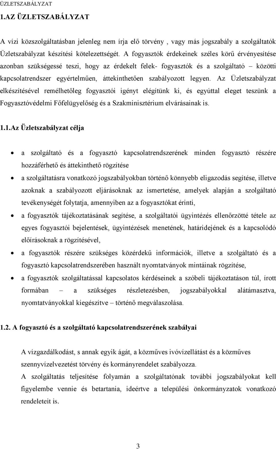 legyen. Az Üzletszabályzat elkészítésével remélhetőleg fogyasztói igényt elégítünk ki, és egyúttal eleget teszünk a Fogyasztóvédelmi Főfelügyelőség és a Szakminisztérium elvárásainak is. 1.