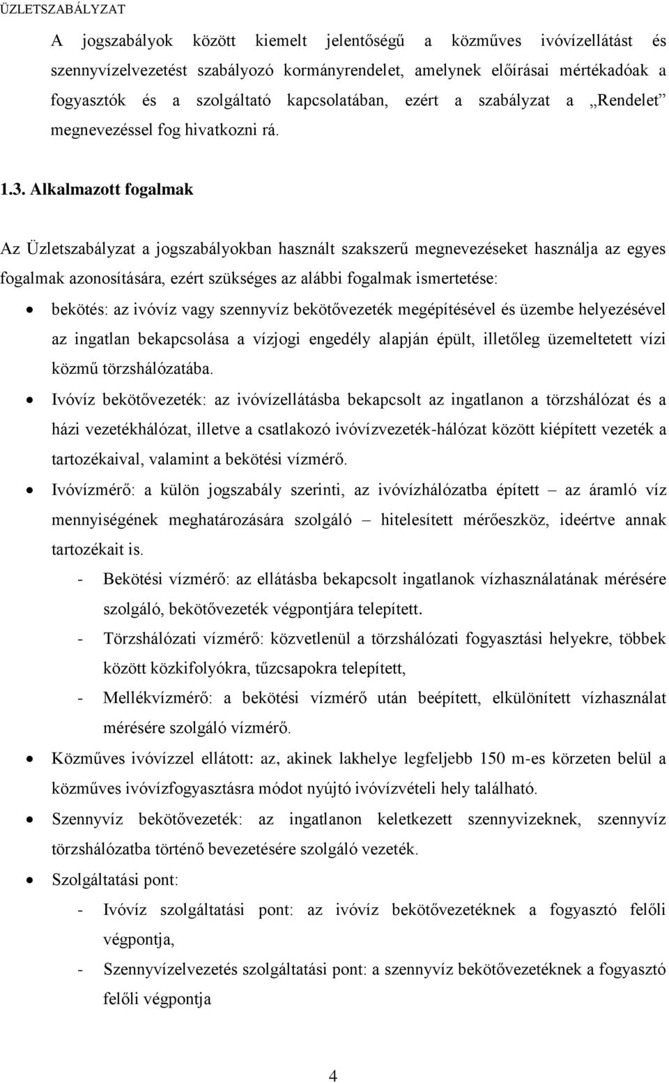 Alkalmazott fogalmak Az Üzletszabályzat a jogszabályokban használt szakszerű megnevezéseket használja az egyes fogalmak azonosítására, ezért szükséges az alábbi fogalmak ismertetése: bekötés: az