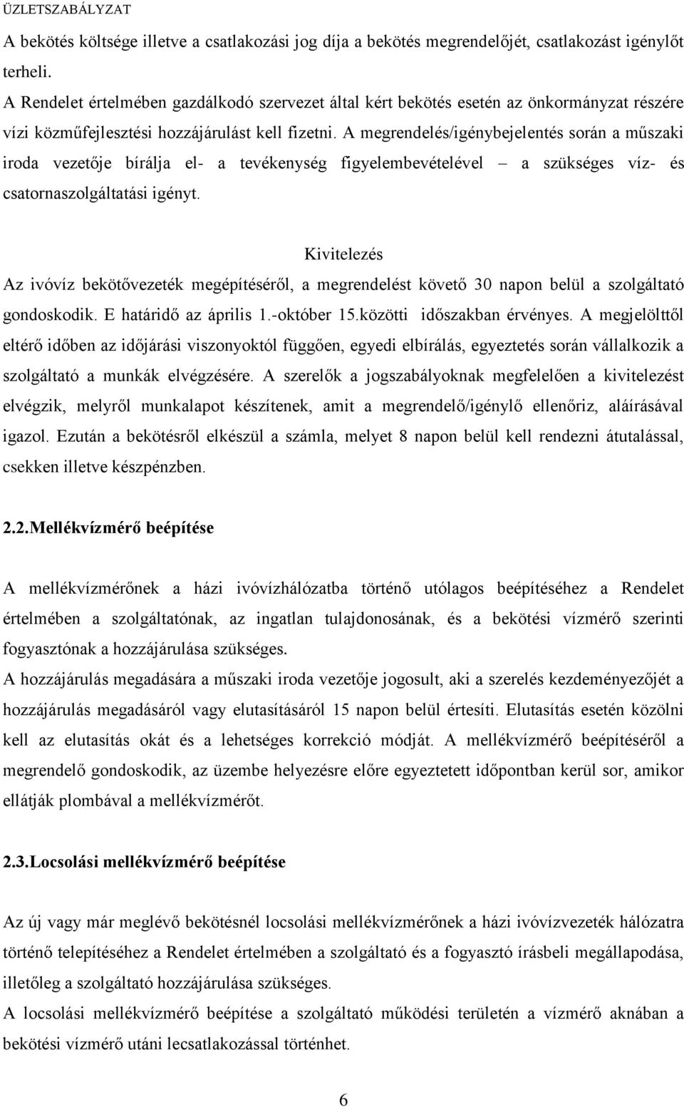 A megrendelés/igénybejelentés során a műszaki iroda vezetője bírálja el- a tevékenység figyelembevételével a szükséges víz- és csatornaszolgáltatási igényt.