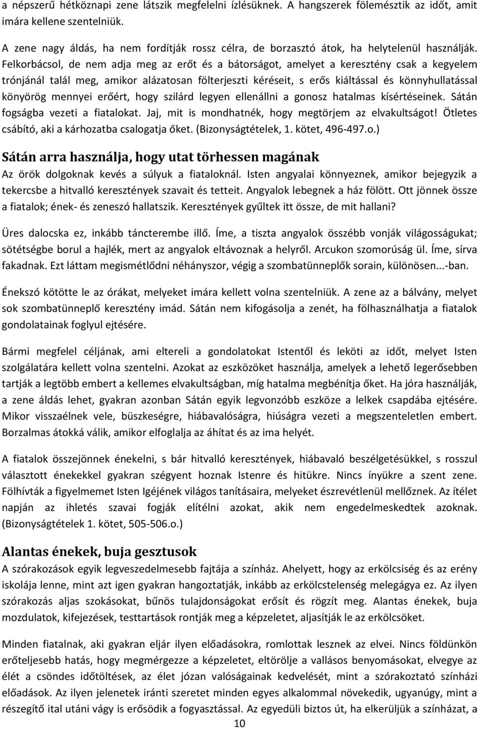 Felkorbácsol, de nem adja meg az erőt és a bátorságot, amelyet a keresztény csak a kegyelem trónjánál talál meg, amikor alázatosan fölterjeszti kéréseit, s erős kiáltással és könnyhullatással