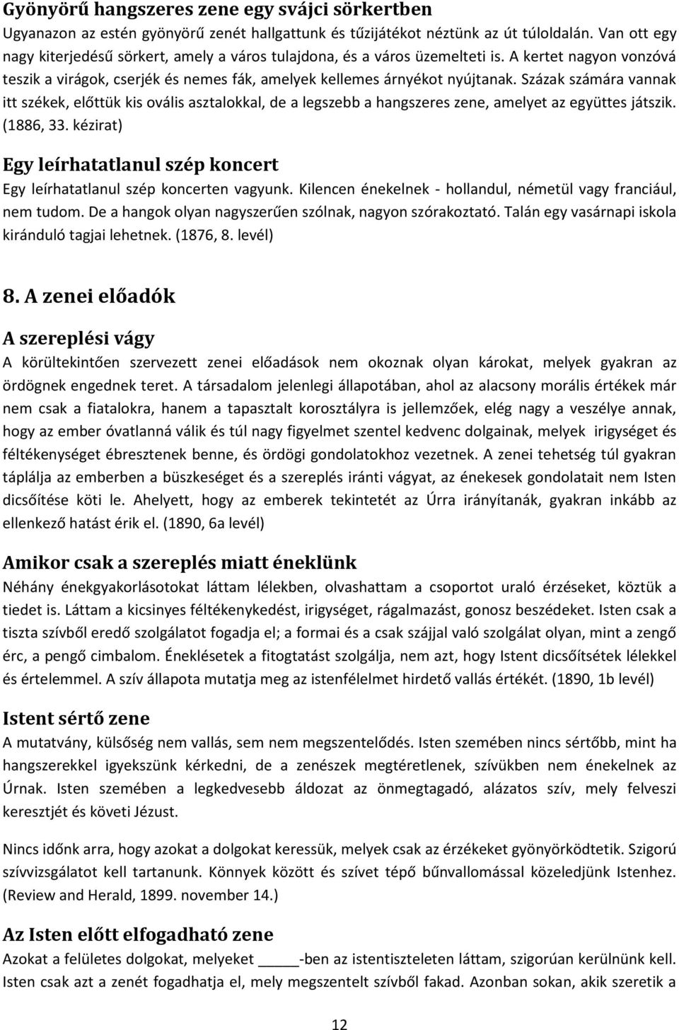 Százak számára vannak itt székek, előttük kis ovális asztalokkal, de a legszebb a hangszeres zene, amelyet az együttes játszik. (1886, 33.