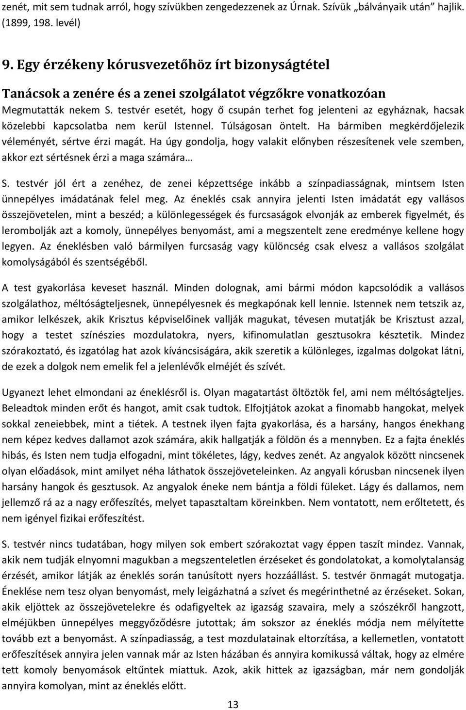 testvér esetét, hogy ő csupán terhet fog jelenteni az egyháznak, hacsak közelebbi kapcsolatba nem kerül Istennel. Túlságosan öntelt. Ha bármiben megkérdőjelezik véleményét, sértve érzi magát.