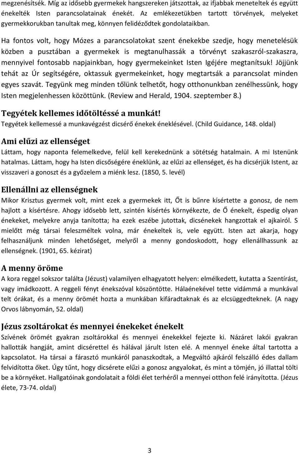 Ha fontos volt, hogy Mózes a parancsolatokat szent énekekbe szedje, hogy menetelésük közben a pusztában a gyermekek is megtanulhassák a törvényt szakaszról-szakaszra, mennyivel fontosabb napjainkban,