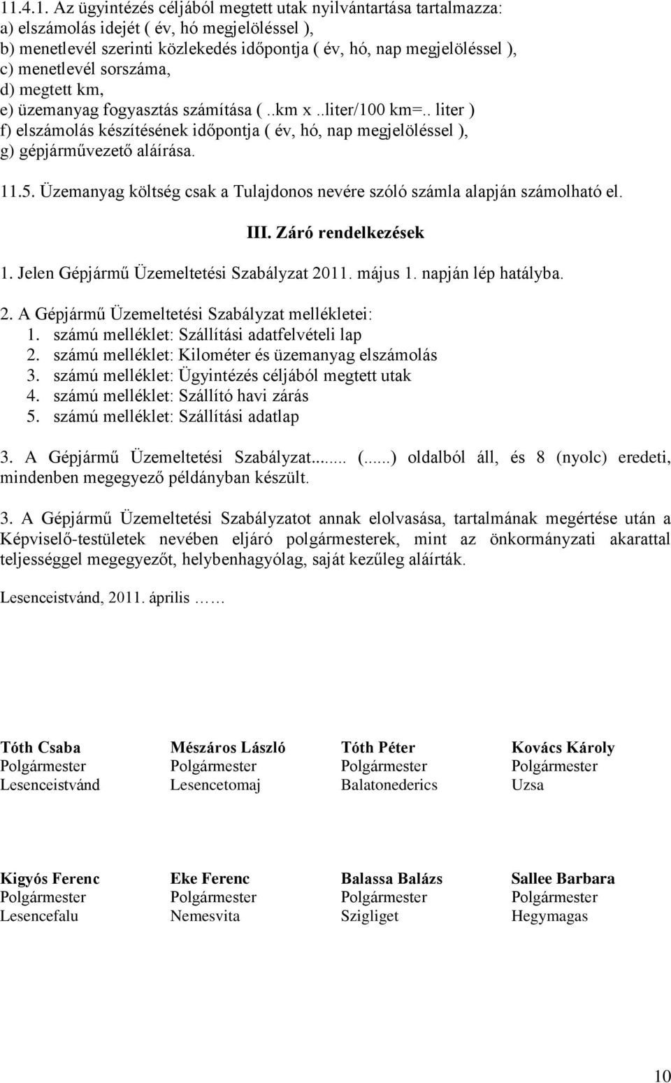 11.5. Üzemanyag költség csak a Tulajdonos nevére szóló számla alapján számolható el. III. Záró rendelkezések 1. Jelen Gépjármű Üzemeltetési Szabályzat 20