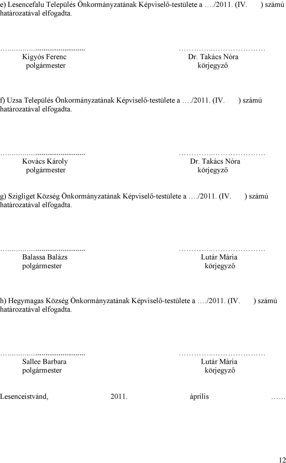 Takács Nóra körjegyző g) Szigliget Község Önkormányzatának Képviselő-testülete a./2011. (IV. ) számú határozatával elfogadta.... Balassa Balázs polgármester.