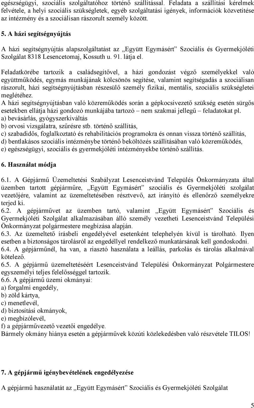 A házi segítségnyújtás A házi segítségnyújtás alapszolgáltatást az Együtt Egymásért Szociális és Gyermekjóléti Szolgálat 8318 Lesencetomaj, Kossuth u. 91. látja el.