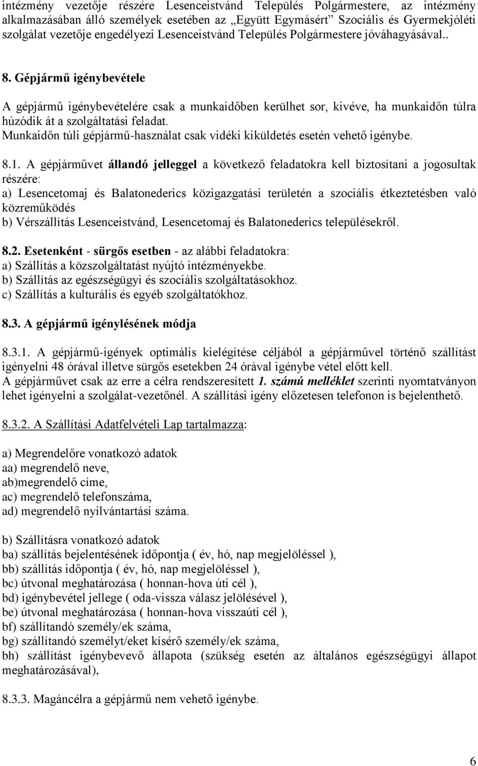 Gépjármű igénybevétele A gépjármű igénybevételére csak a munkaidőben kerülhet sor, kivéve, ha munkaidőn túlra húzódik át a szolgáltatási feladat.