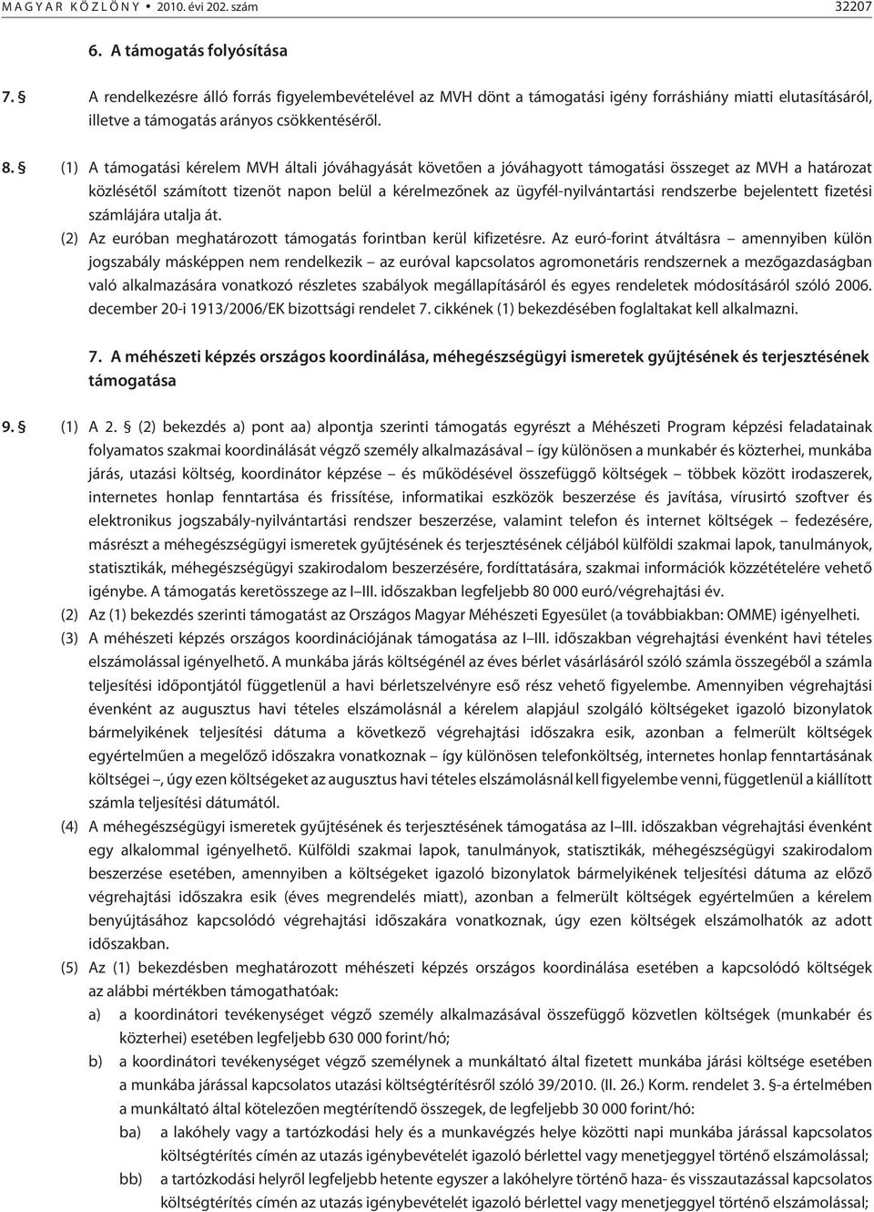 (1) A támogatási kérelem MVH általi jóváhagyását követõen a jóváhagyott támogatási összeget az MVH a határozat közlésétõl számított tizenöt napon belül a kérelmezõnek az ügyfél-nyilvántartási