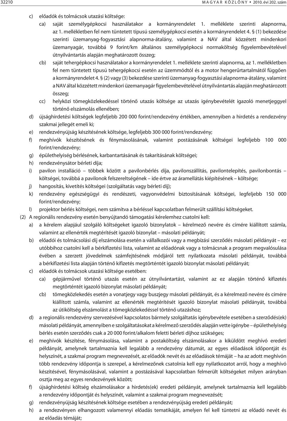 (1) bekezdése szerinti üzemanyag-fogyasztási alapnorma-átalány, valamint a NAV által közzétett mindenkori üzemanyagár, továbbá 9 forint/km általános személygépkocsi normaköltség figyelembevételével