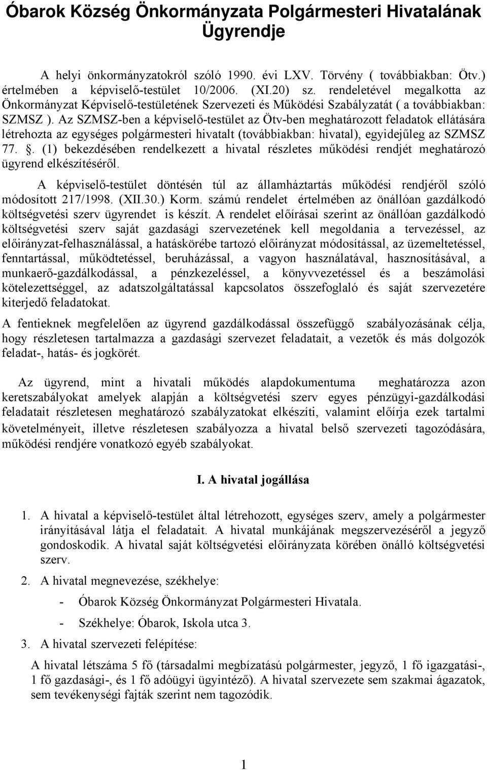 Az SZMSZ-ben a képviselő-testület az Ötv-ben meghatározott feladatok ellátására létrehozta az egységes polgármesteri hivatalt (továbbiakban: hivatal), egyidejűleg az SZMSZ 77.