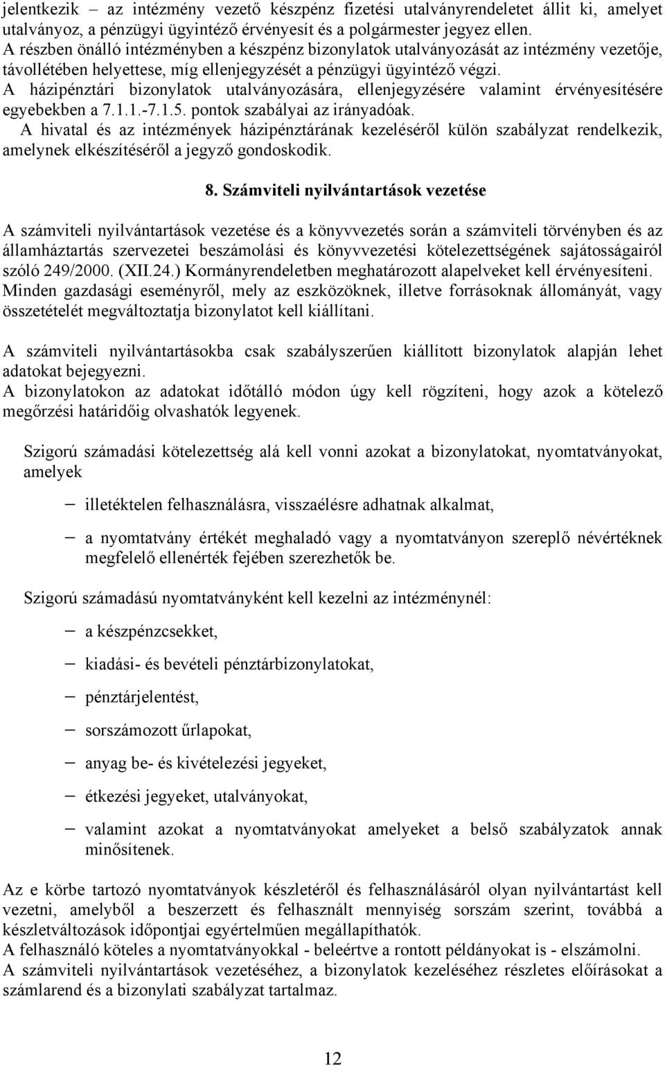 A házipénztári bizonylatok utalványozására, ellenjegyzésére valamint érvényesítésére egyebekben a 7.1.1.-7.1.5. pontok szabályai az irányadóak.