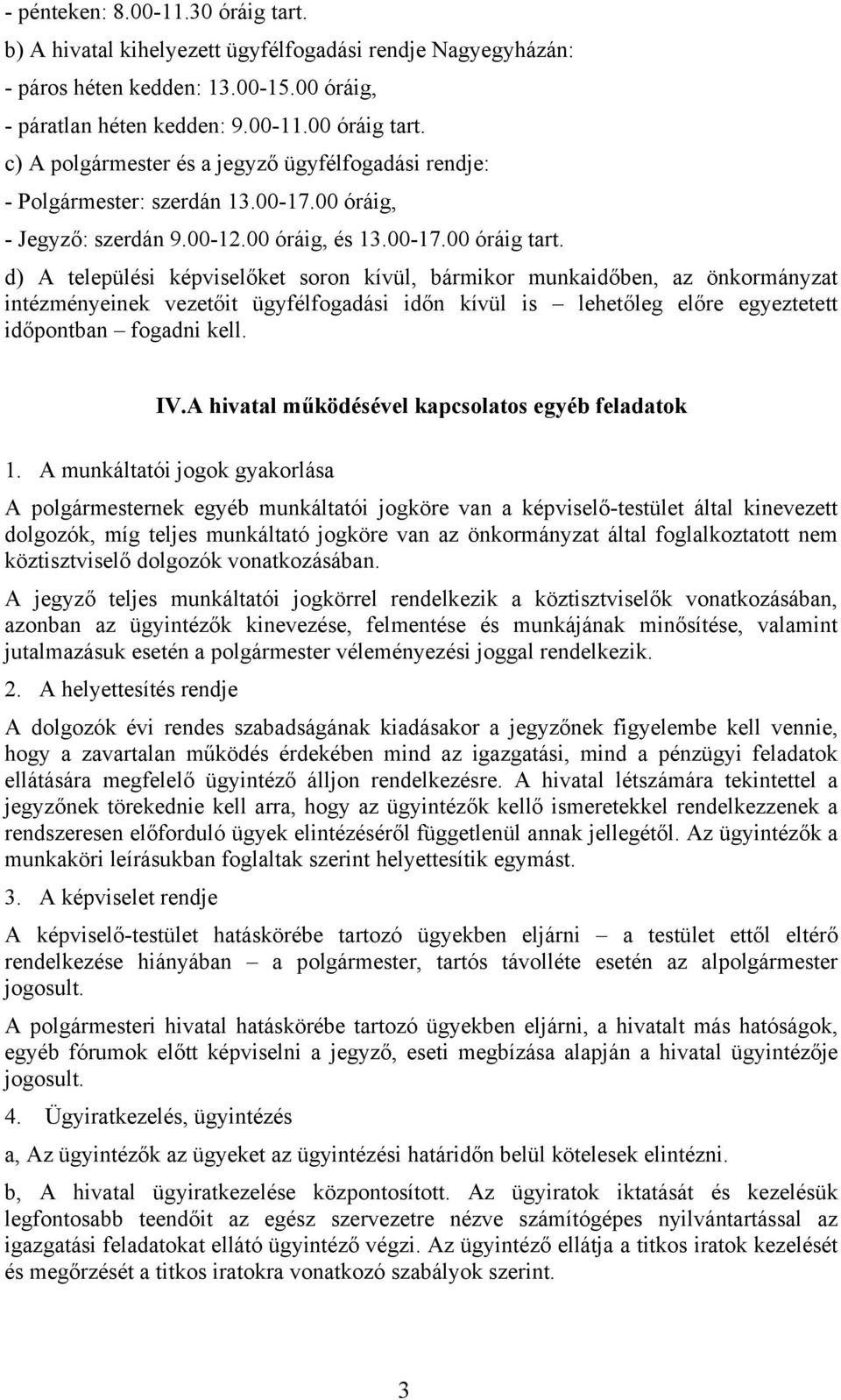 d) A települési képviselőket soron kívül, bármikor munkaidőben, az önkormányzat intézményeinek vezetőit ügyfélfogadási időn kívül is lehetőleg előre egyeztetett időpontban fogadni kell. IV.