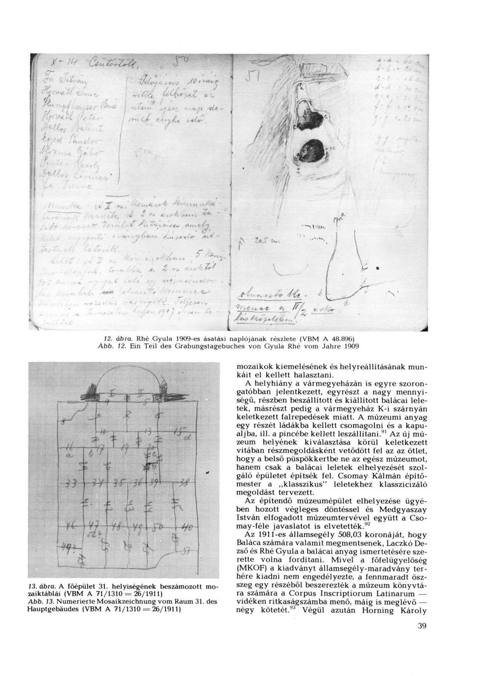 des Hauptgebäudes (VBM A 71/1310 = 26/1911) mozaikok kiemelésének és helyreállításának munkáit el kellett halasztani.