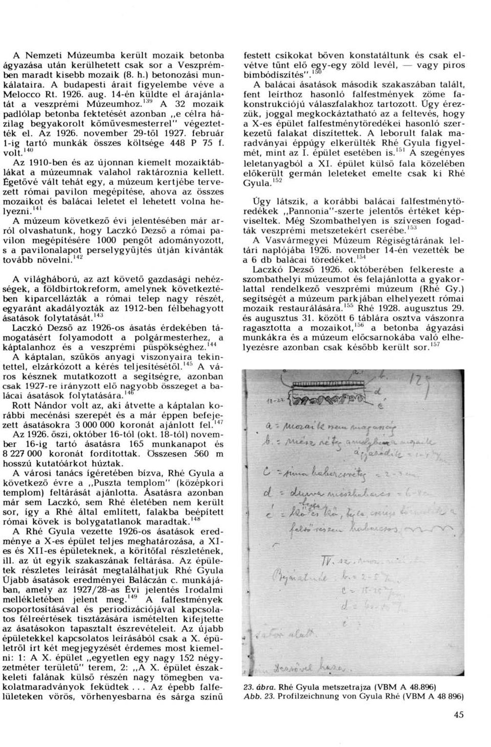 november 29-töl 1927. február l-ig tartó munkák összes költsége 448 P 75 f. volt. 140 Az 1910-ben és az újonnan kiemelt mozaiktáblákat a múzeumnak valahol raktároznia kellett.