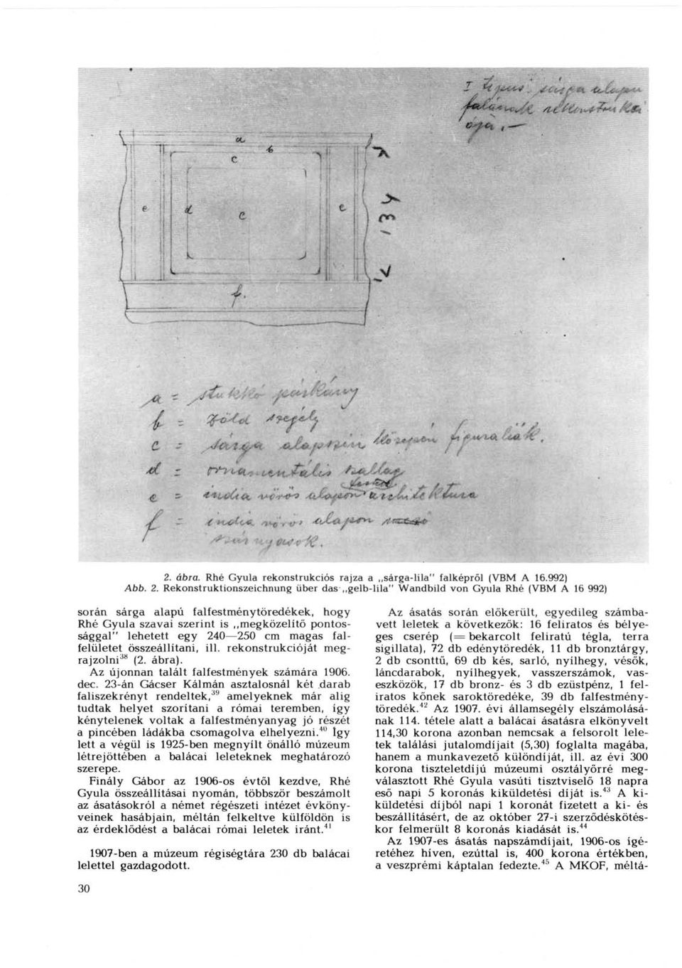 250 cm magas falfelületet összeállítani, ill. rekonstrukcióját megrajzolni 38 (2. ábra). Az újonnan talált falfestmények számára 1906. dec.