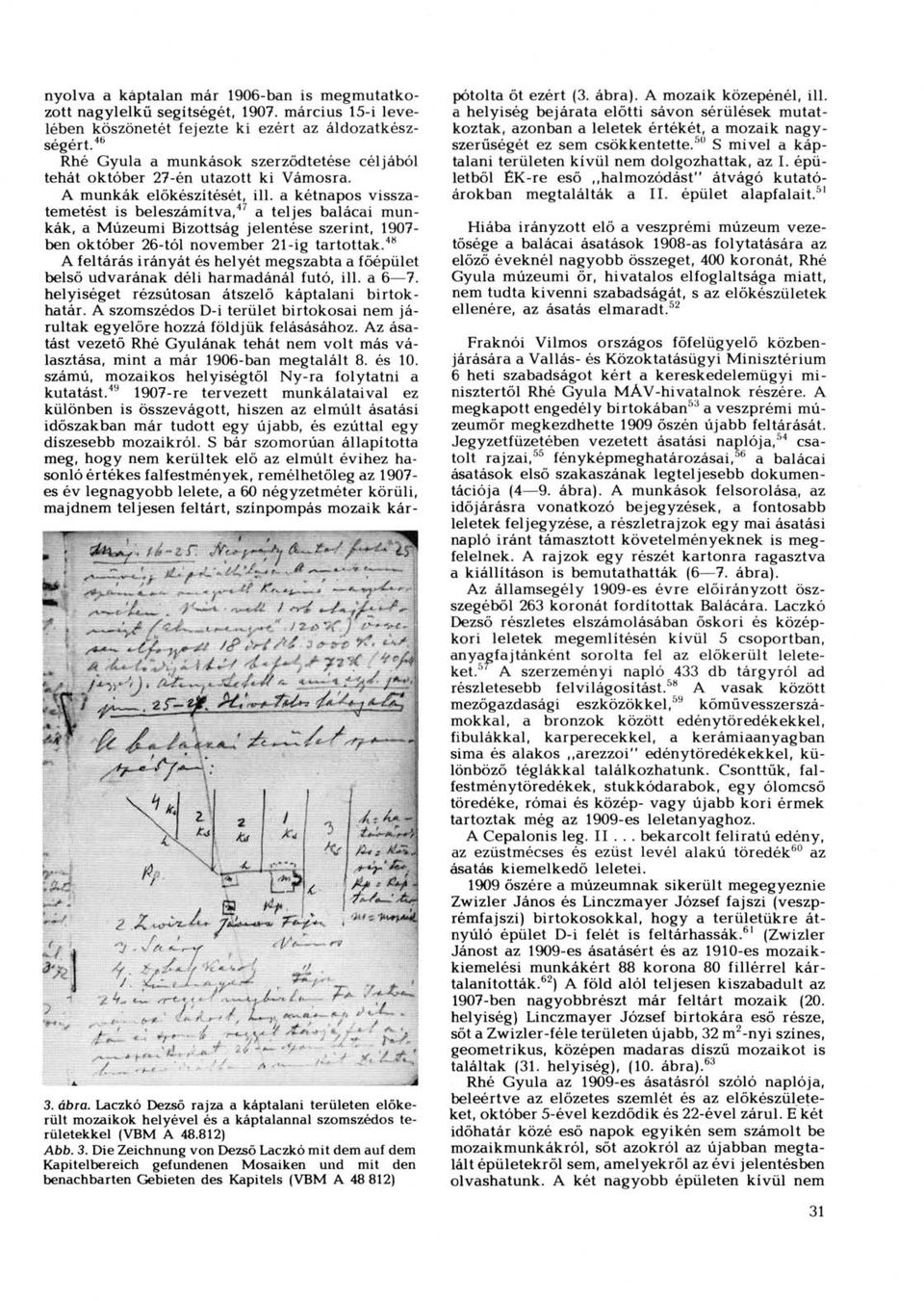 a kétnapos visszatemetést is beleszámítva, 47 a teljes balácai munkák, a Múzeumi Bizottság jelentése szerint, 1907- ben október 26-tól november 21-ig tartottak.