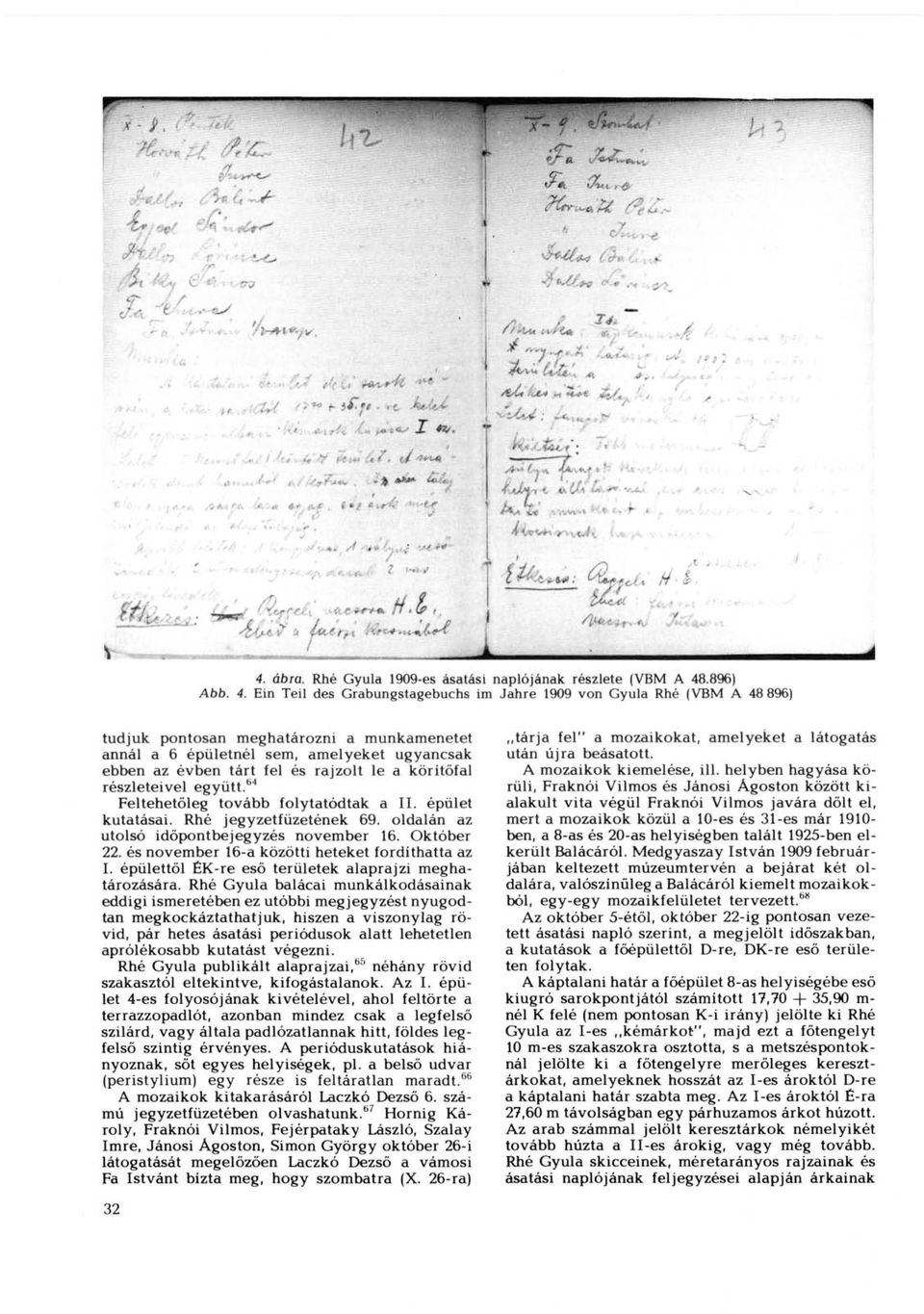 Ein Teil des Grabungstagebuchs im Jahre 1909 von Gyula Rhé (VBM А 48 896) tudjuk pontosan meghatározni a munkamenetet annál a 6 épületnél sem, amelyeket ugyancsak ebben az évben tárt fel és rajzolt