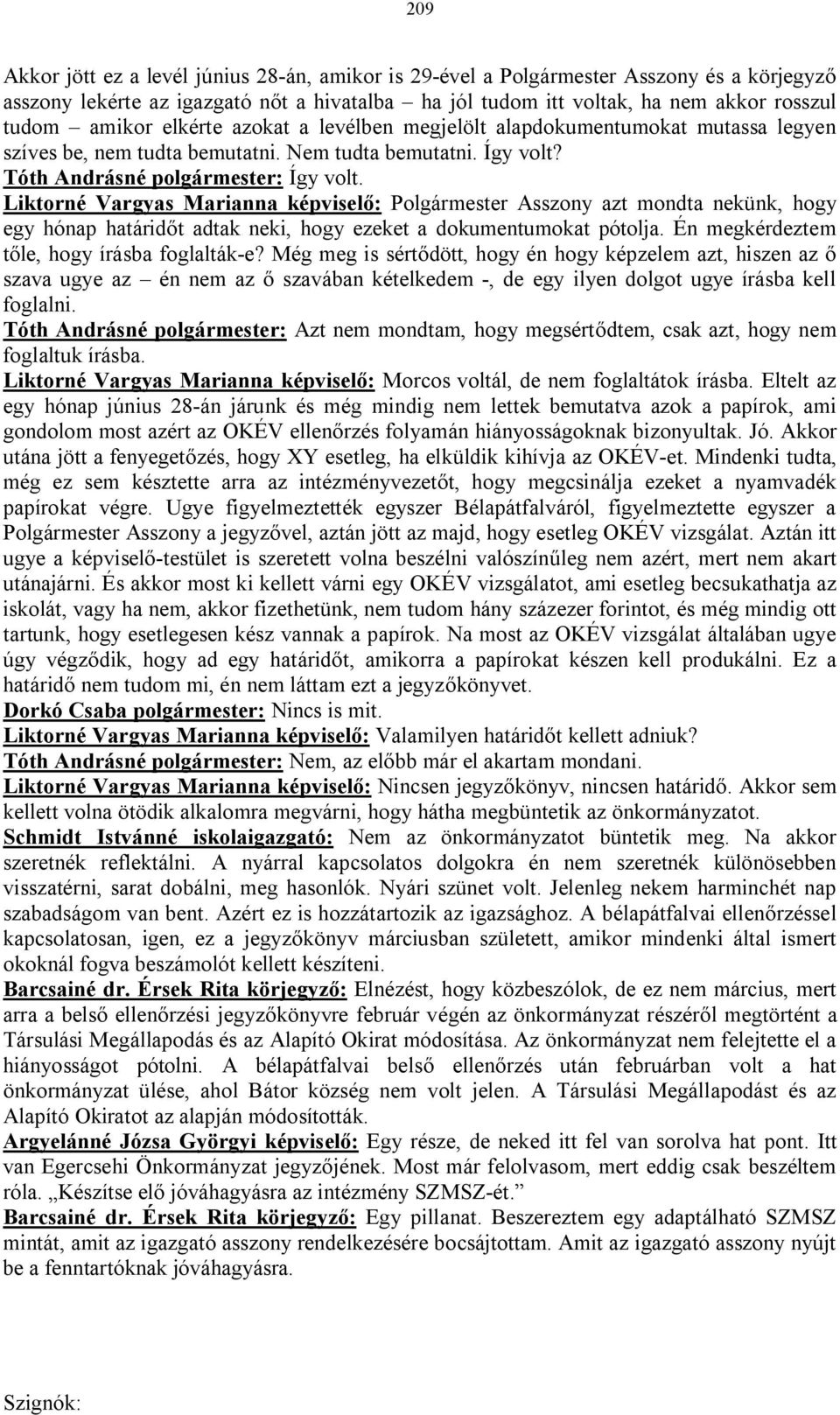 Liktorné Vargyas Marianna képviselő: Polgármester Asszony azt mondta nekünk, hogy egy hónap határidőt adtak neki, hogy ezeket a dokumentumokat pótolja. Én megkérdeztem tőle, hogy írásba foglalták-e?