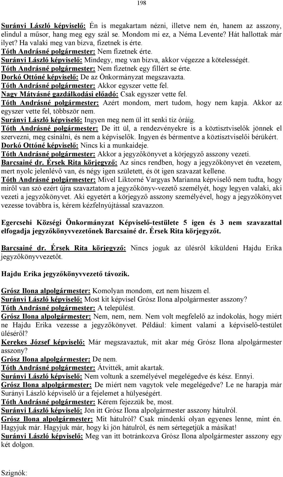 Tóth Andrásné polgármester: Nem fizetnek egy fillért se érte. Dorkó Ottóné képviselő: De az Önkormányzat megszavazta. Tóth Andrásné polgármester: Akkor egyszer vette fel.