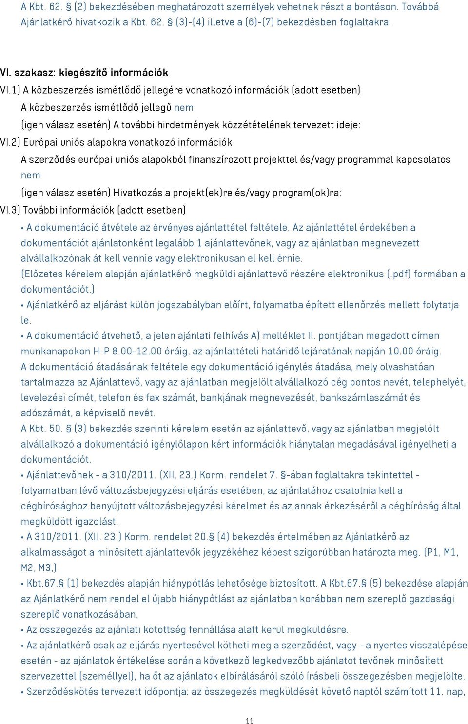 1) A közbeszerzés ismétlődő jellegére vonatkozó információk (adott esetben) A közbeszerzés ismétlődő jellegű nem (igen válasz esetén) A további hirdetmények közzétételének tervezett ideje: VI.