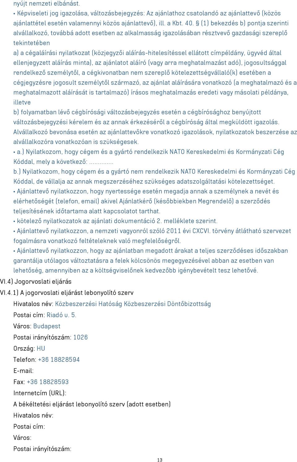 aláírás-hitelesítéssel ellátott címpéldány, ügyvéd által ellenjegyzett aláírás minta), az ajánlatot aláíró ( arra meghatalmazást adó), jogosultsággal rendelkező személytől, a cégkivonatban nem