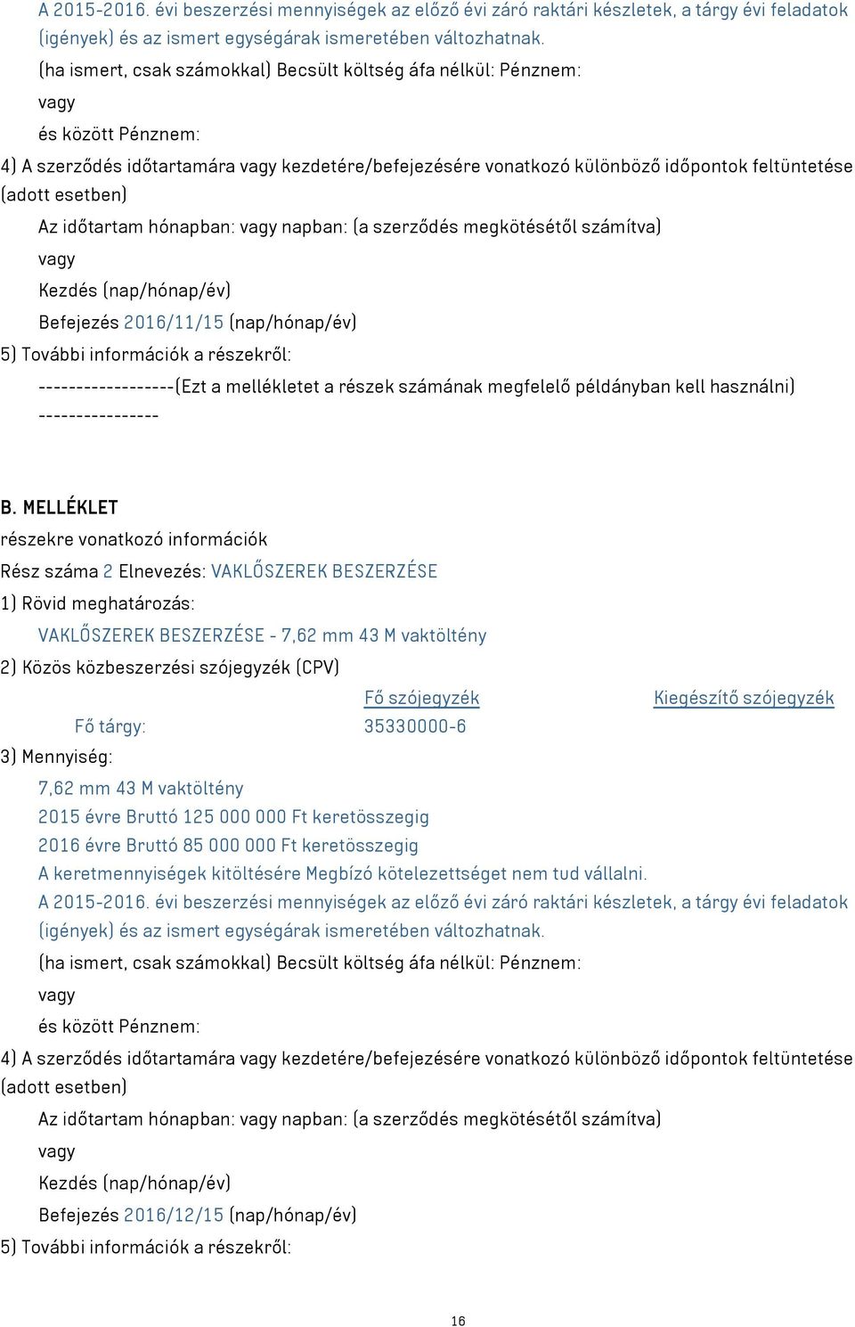 időtartam hónapban: napban: (a szerződés megkötésétől számítva) Kezdés (nap/hónap/év) Befejezés 2016/11/15 (nap/hónap/év) 5) További információk a részekről: ------------------(Ezt a mellékletet a