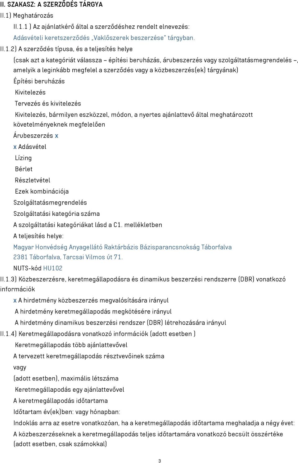 1 ) Az ajánlatkérő által a szerződéshez rendelt elnevezés: Adásvételi keretszerződés Vaklőszerek beszerzése tárgyban. II.1.2) A szerződés típusa, és a teljesítés helye (csak azt a kategóriát válassza