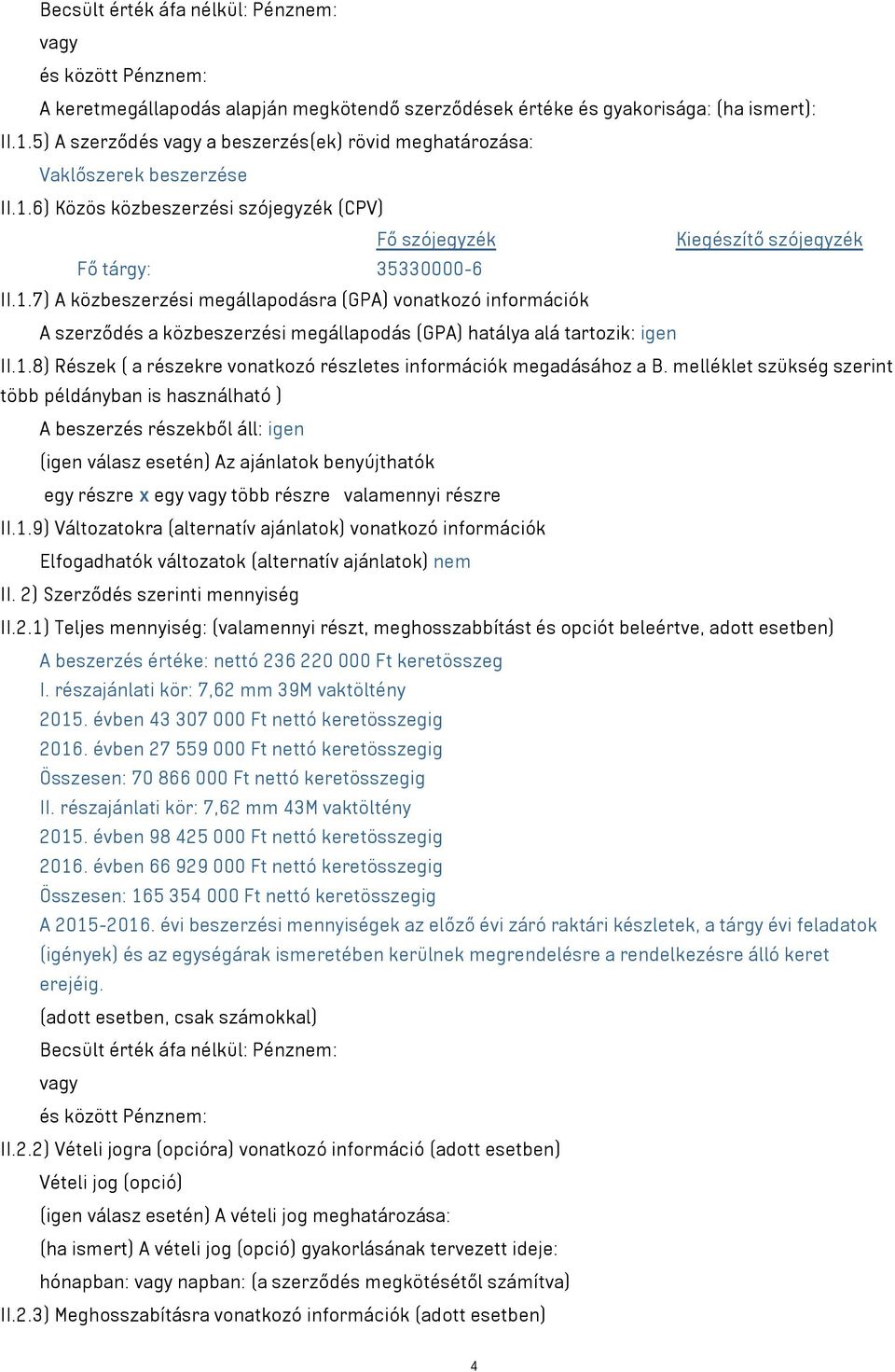 6) Közös közbeszerzési szójegyzék (CPV) Fő szójegyzék Kiegészítő szójegyzék Fő tárgy: 35330000-6 II.1.