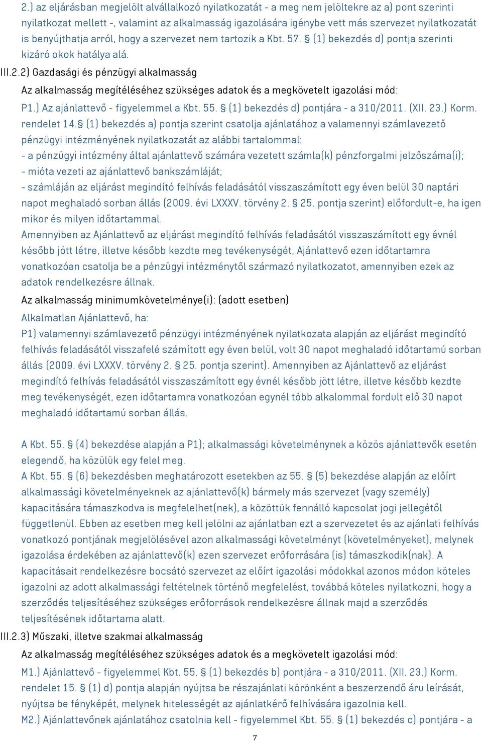 2) Gazdasági és pénzügyi alkalmasság Az alkalmasság megítéléséhez szükséges adatok és a megkövetelt igazolási mód: P1.) Az ajánlattevő - figyelemmel a Kbt. 55. (1) bekezdés d) pontjára - a 310/2011.