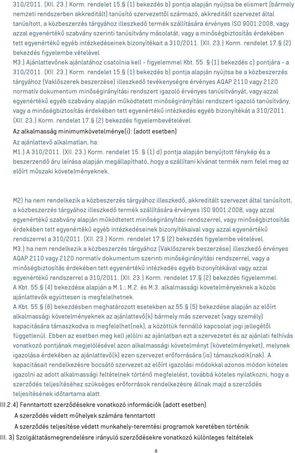 illeszkedő termék szállítására érvényes ISO 9001:2008, azzal egyenértékű szabvány szerinti tanúsítvány másolatát, a minőségbiztosítás érdekében tett egyenértékű egyéb intézkedéseinek bizonyítékait a