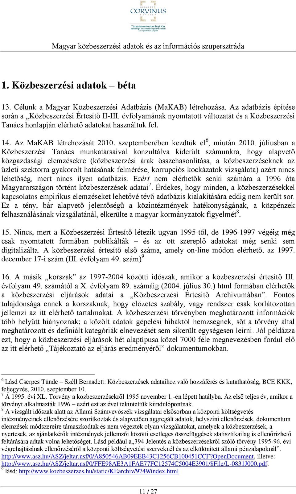 júliusban a Közbeszerzési Tanács munkatársaival konzultálva kiderült számunkra, hogy alapvető közgazdasági elemzésekre (közbeszerzési árak összehasonlítása, a közbeszerzéseknek az üzleti szektorra