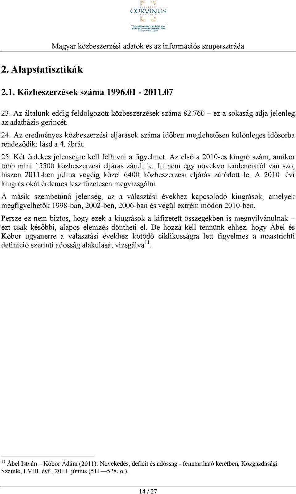 Két érdekes jelenségre kell felhívni a figyelmet. Az első a 2010-es kiugró szám, amikor több mint 15500 közbeszerzési eljárás zárult le.