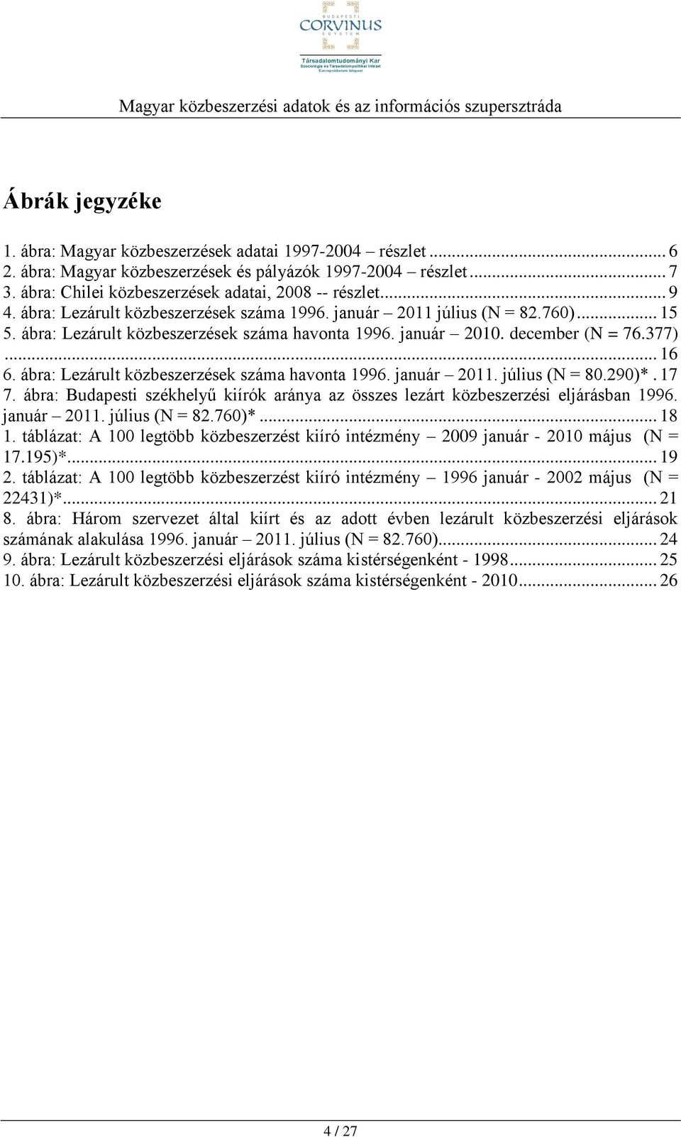 ábra: Lezárult közbeszerzések száma havonta 1996. január 2011. július (N = 80.290)*. 17 7. ábra: Budapesti székhelyű kiírók aránya az összes lezárt közbeszerzési eljárásban 1996. január 2011. július (N = 82.