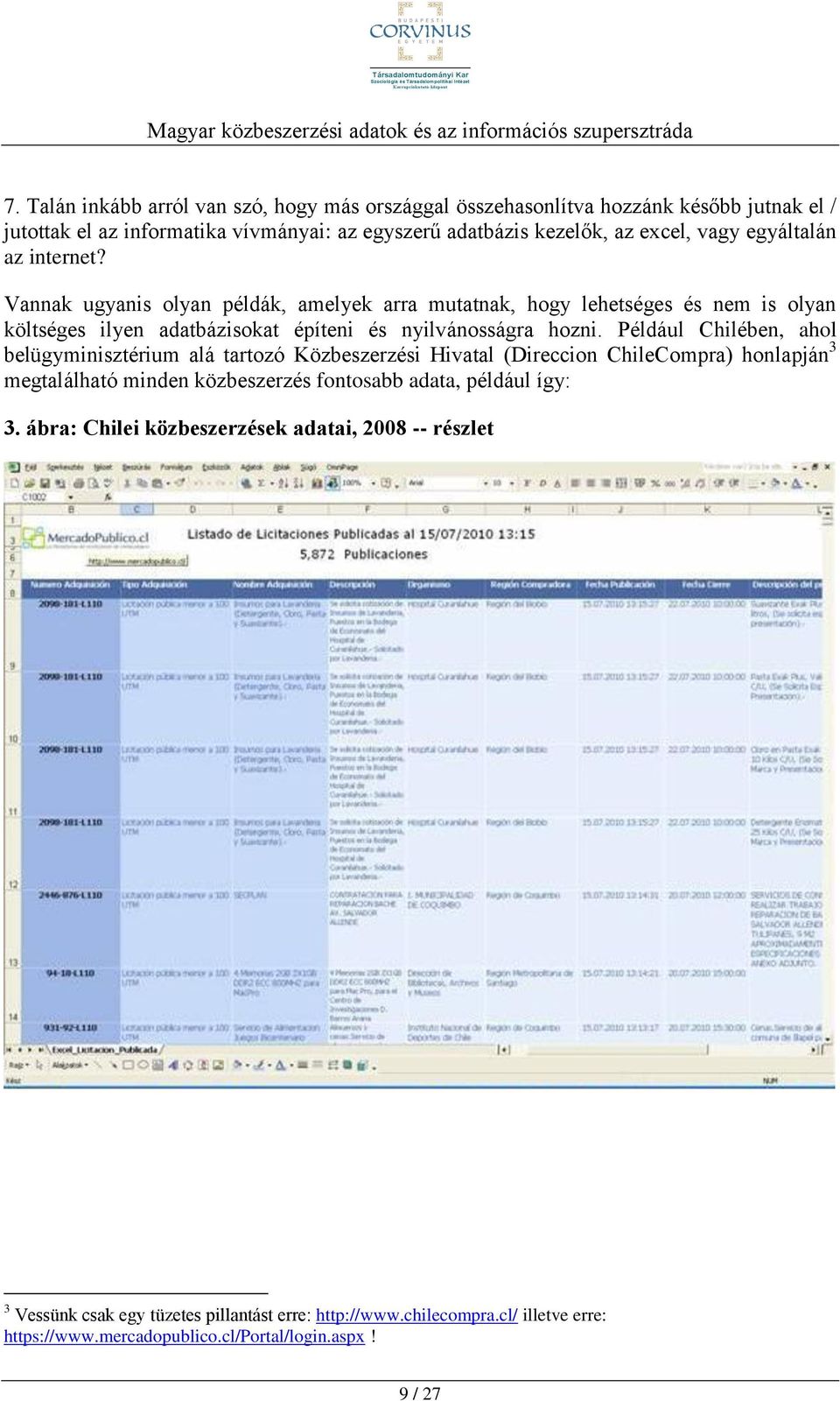 Például Chilében, ahol belügyminisztériulá tartozó Közbeszerzési Hivatal (Direccion ChileCompra) honlapján 3 megtalálható minden közbeszerzés fontosabb adata, például így: 3.