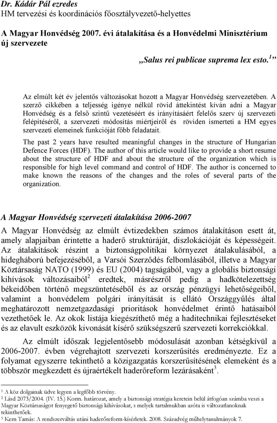 A szerző cikkében a teljesség igénye nélkül rövid áttekintést kíván adni a Magyar Honvédség és a felső szintű vezetéséért és irányításáért felelős szerv új szervezeti felépítéséről, a szervezeti