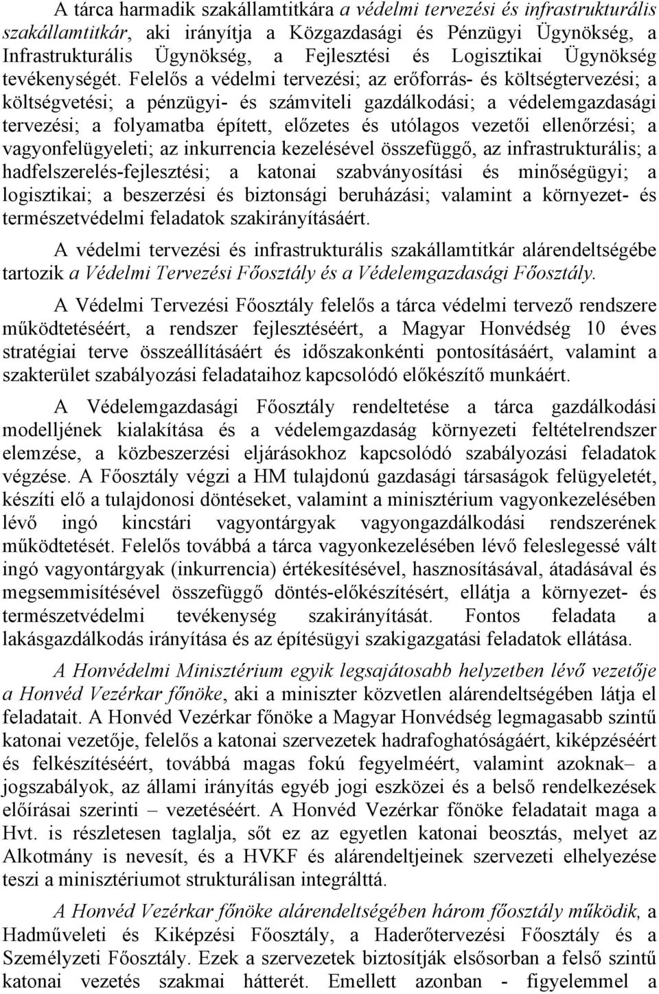 Felelős a védelmi tervezési; az erőforrás- és költségtervezési; a költségvetési; a pénzügyi- és számviteli gazdálkodási; a védelemgazdasági tervezési; a folyamatba épített, előzetes és utólagos