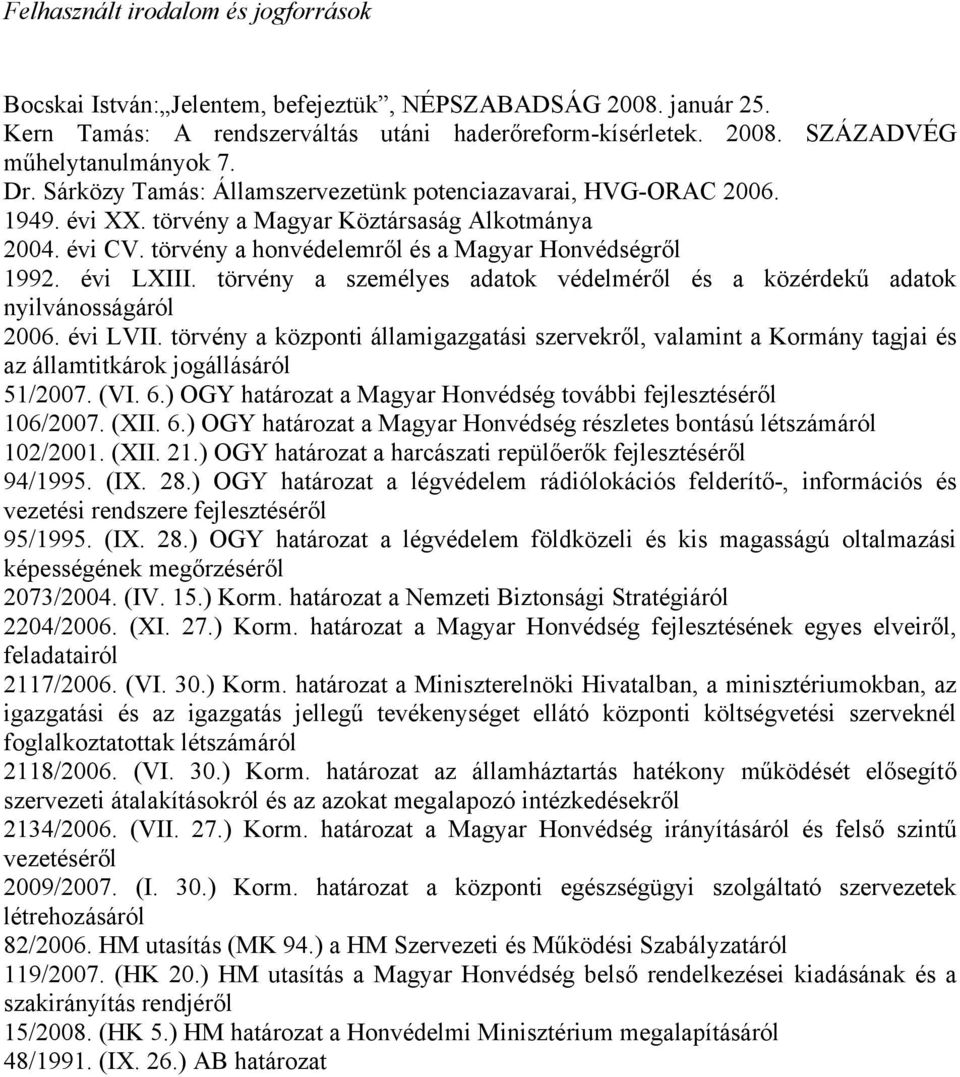 évi LXIII. törvény a személyes adatok védelméről és a közérdekű adatok nyilvánosságáról 2006. évi LVII.