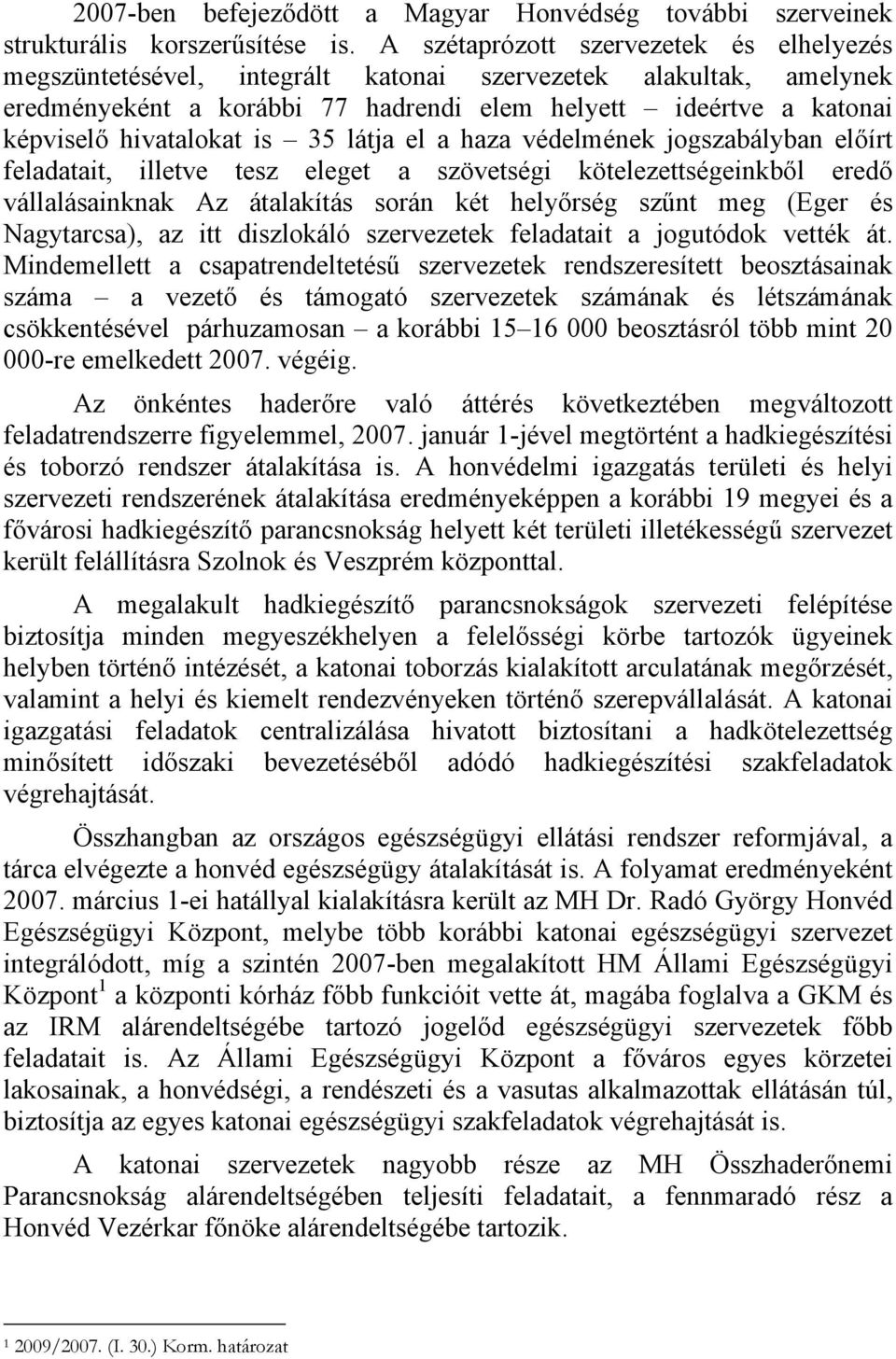 is 35 látja el a haza védelmének jogszabályban előírt feladatait, illetve tesz eleget a szövetségi kötelezettségeinkből eredő vállalásainknak Az átalakítás során két helyőrség szűnt meg (Eger és