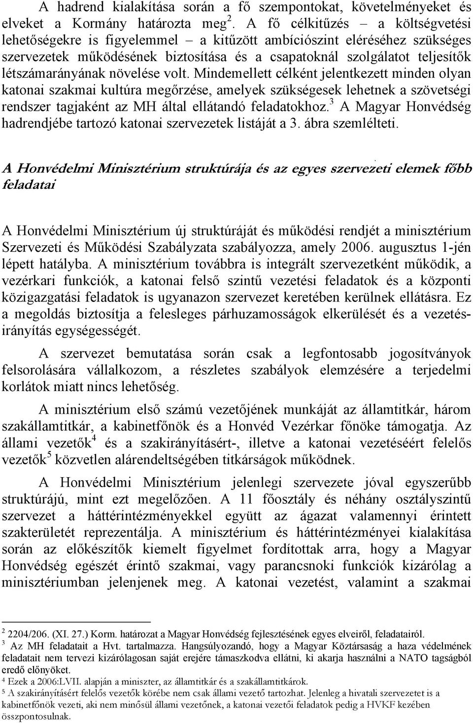 növelése volt. Mindemellett célként jelentkezett minden olyan katonai szakmai kultúra megőrzése, amelyek szükségesek lehetnek a szövetségi rendszer tagjaként az MH által ellátandó feladatokhoz.