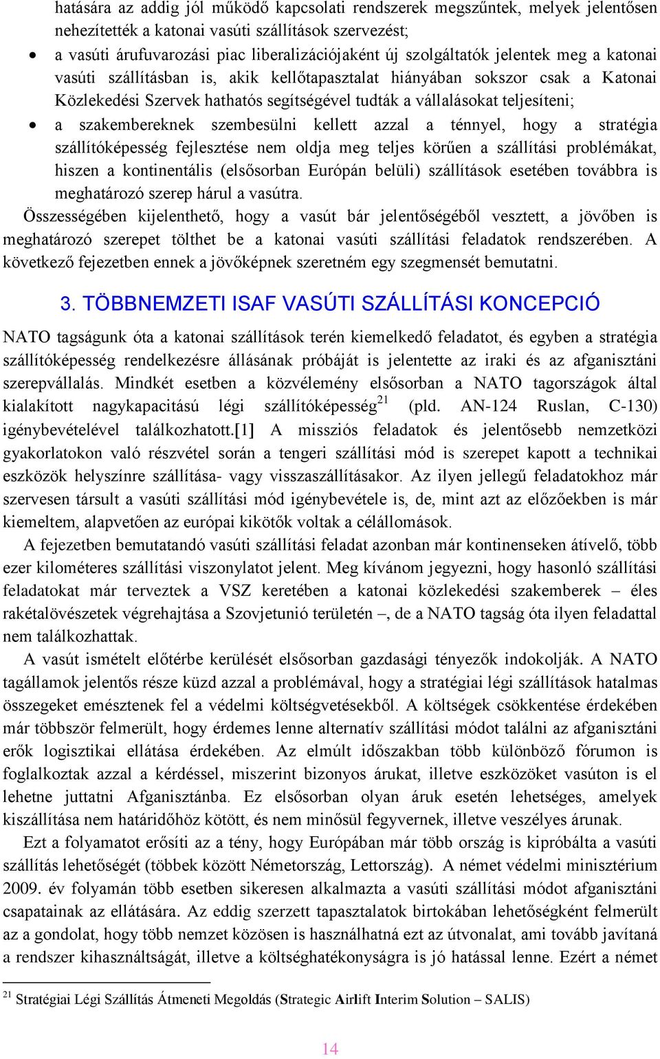 szembesülni kellett azzal a ténnyel, hogy a stratégia szállítóképesség fejlesztése nem oldja meg teljes körűen a szállítási problémákat, hiszen a kontinentális (elsősorban Európán belüli) szállítások