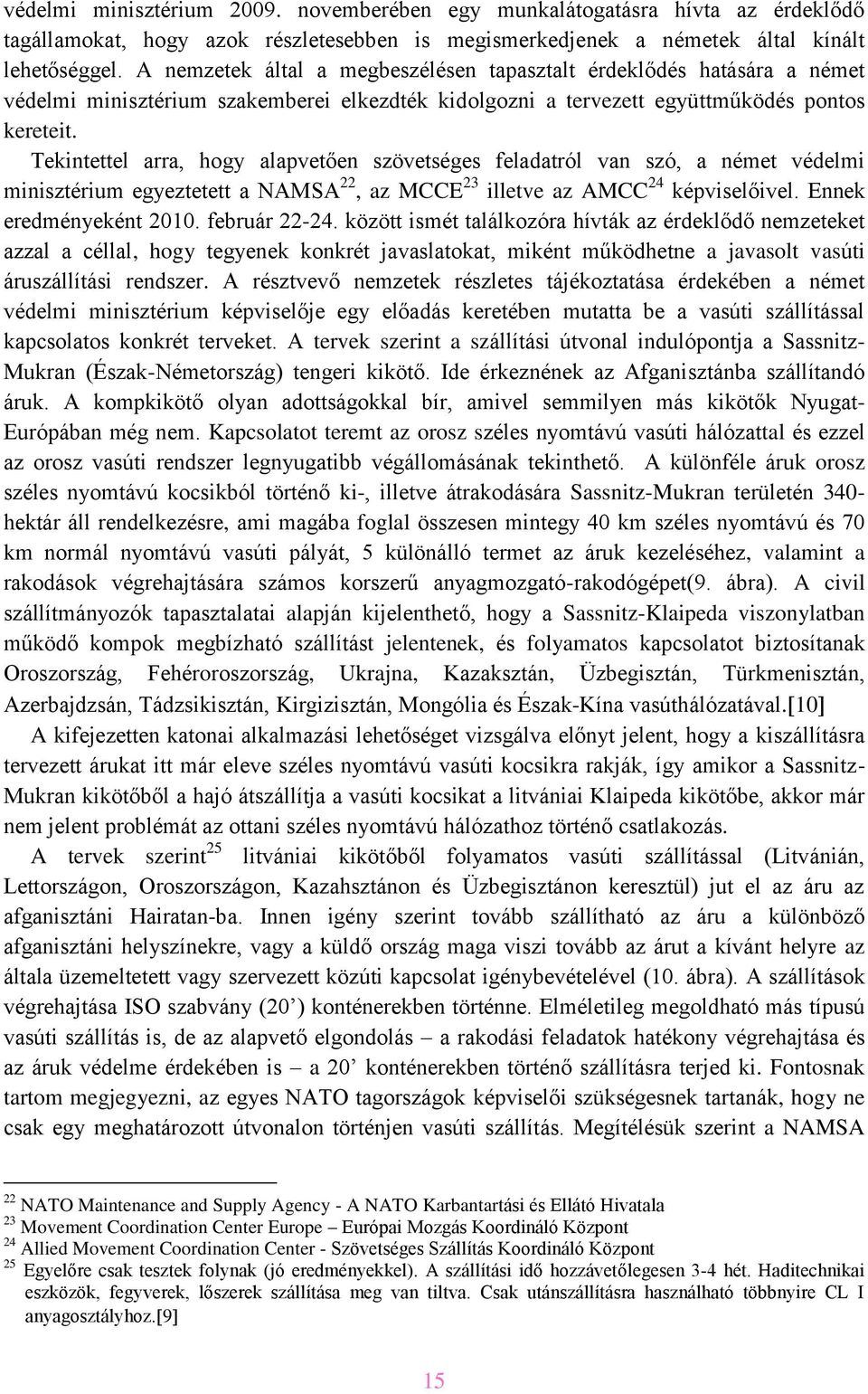 Tekintettel arra, hogy alapvetően szövetséges feladatról van szó, a német védelmi minisztérium egyeztetett a NAMSA 22, az MCCE 23 illetve az AMCC 24 képviselőivel. Ennek eredményeként 2010.