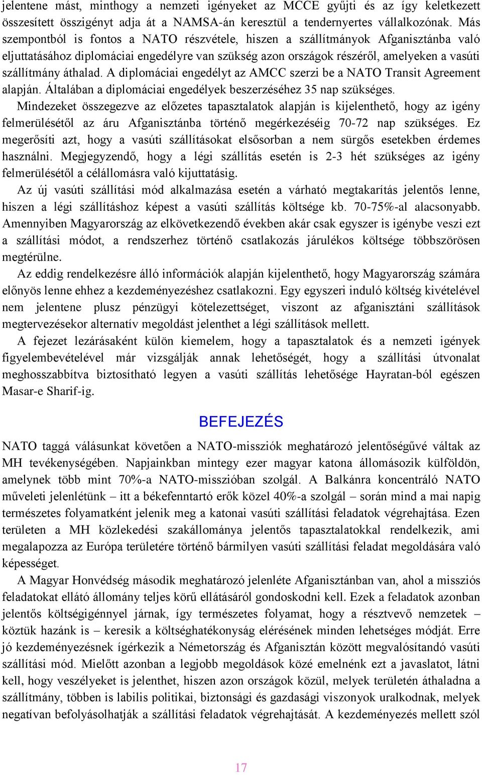 A diplomáciai engedélyt az AMCC szerzi be a NATO Transit Agreement alapján. Általában a diplomáciai engedélyek beszerzéséhez 35 nap szükséges.