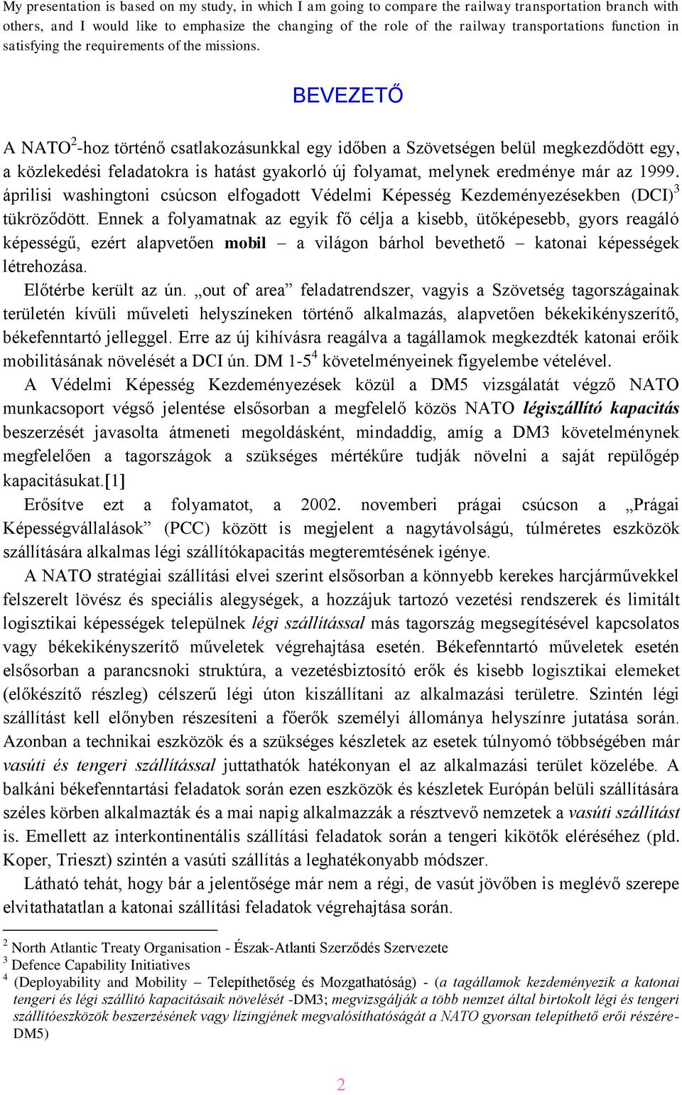 BEVEZETŐ A NATO 2 -hoz történő csatlakozásunkkal egy időben a Szövetségen belül megkezdődött egy, a közlekedési feladatokra is hatást gyakorló új folyamat, melynek eredménye már az 1999.