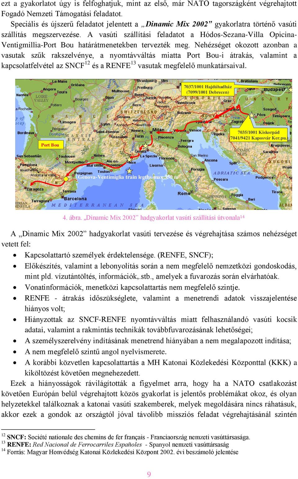 A vasúti szállítási feladatot a Hódos-Sezana-Villa Opicinaborder st. Savona border st loading deparature Ventigmillia-Port Bou határátmenetekben tervezték. meg.